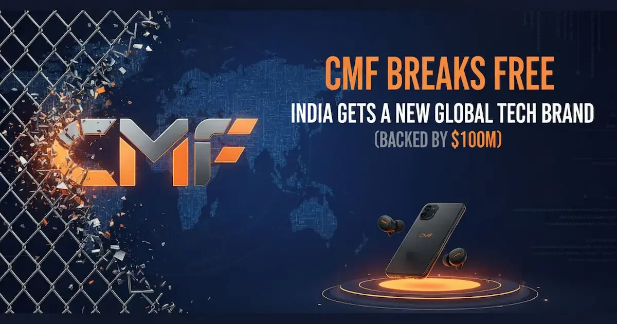 CMF Breaks Free: India Gets a New Global Tech Brand (Backed by $100M) Under ₹15,000
