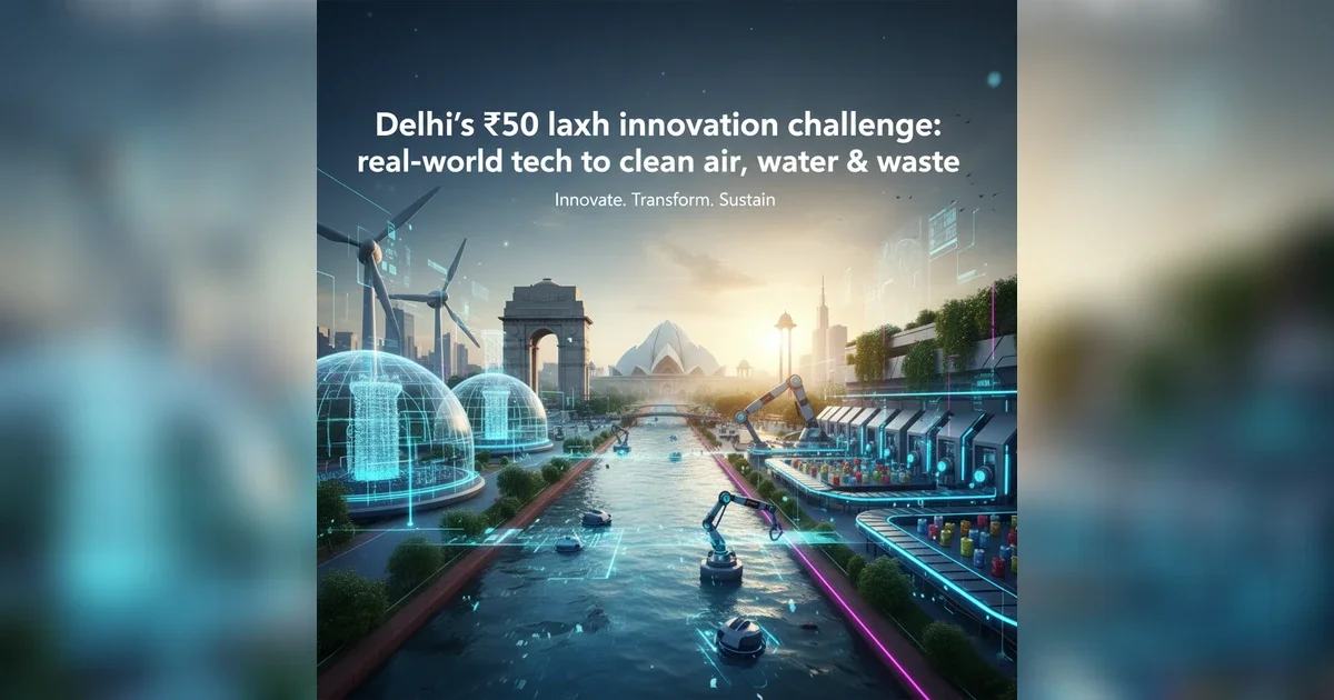 Delhi’s ₹50 lakh innovation challenge: real-world tech to clean air, water & waste